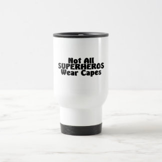 Not All SUPERHEROS Wear Capes Travel Mug