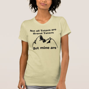 Not all Tetons are Grand Tetons, Bu... T-Shirt