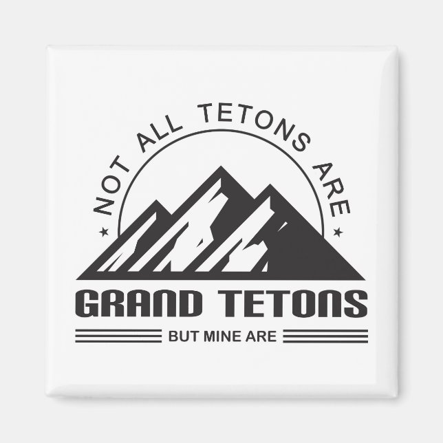 Not all Tetons are grand tetons but mine are Magnet (Front)