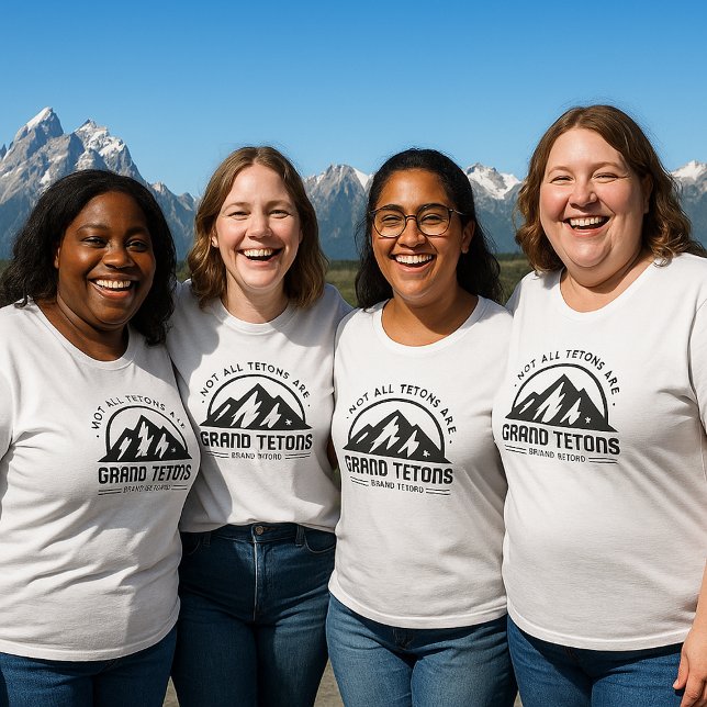 Not all Tetons are Grand Tetons - BUT MINE ARE T-Shirt (Creator Uploaded)