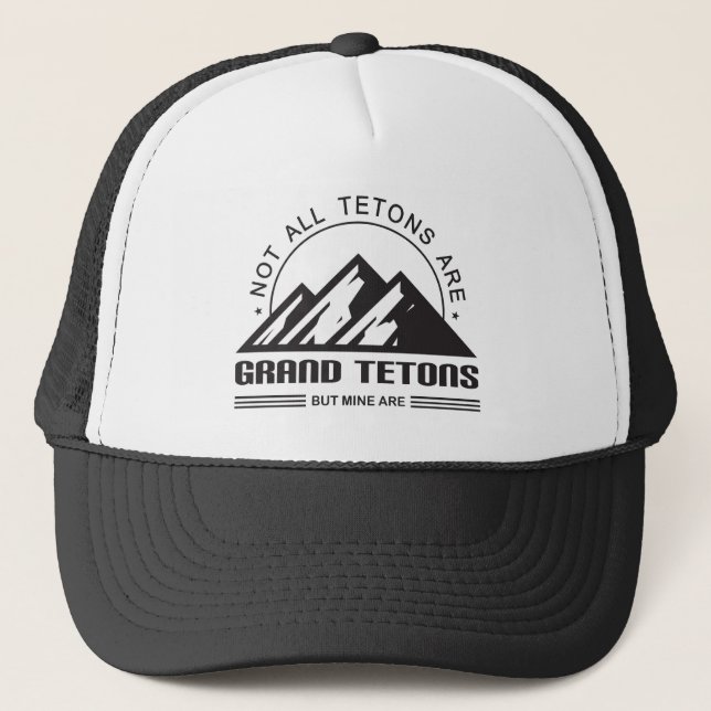 Not all Tetons are Grand Tetons, but mine are Trucker Hat (Front)