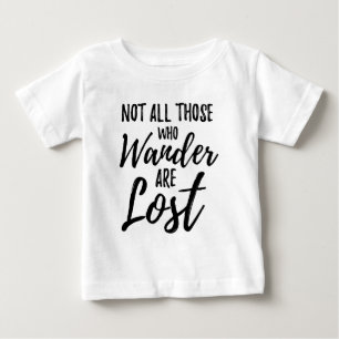 Not All Those Who Wander Are Lost Baby T-Shirt