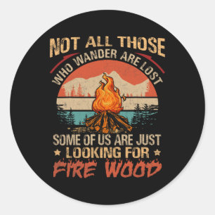 Not All Those Who Wander Are Lost Fire Wood Campin Classic Round Sticker