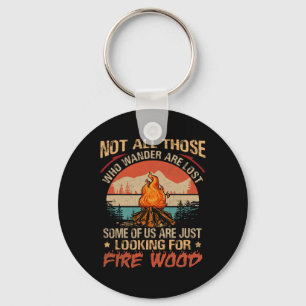 Not All Those Who Wander Are Lost Fire Wood Campin Key Ring