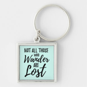 Not All Those Who Wander Are Lost Key Ring