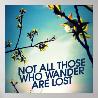 Not all those who wander are lost poster