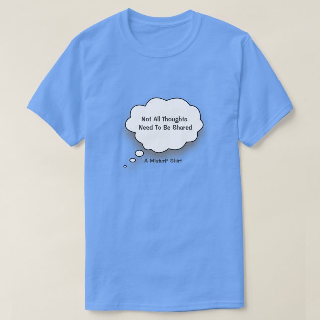 Not All Thoughts Need To Be Shared-A MisterP Shirt (Design Front)