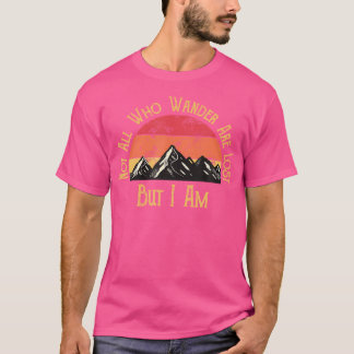 Not All Who Wander Are Lost. But I Am. Funny Hikin T-Shirt