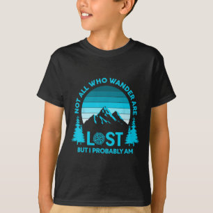 Not All Who Wander Are Lost But I Probably Am Funn T-Shirt