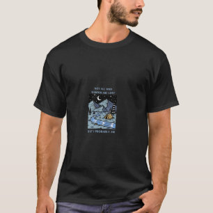Not All Who Wander Are Lost, But I Probably Am T-Shirt