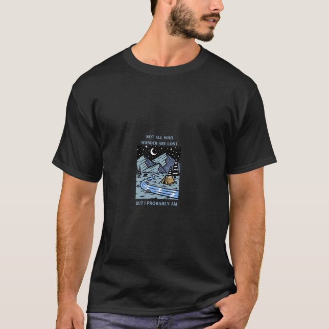 Not All Who Wander Are Lost, But I Probably Am T-Shirt (Front)