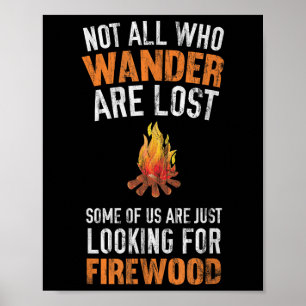 Not All Who Wander Are Lost Looking For Firewood Poster