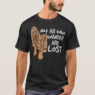 Not All Who Wander Are Lost Morel Hunting Mushroom T-Shirt