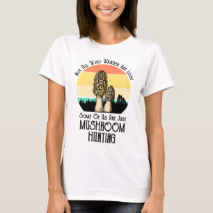 Not All Who Wander Are Lost Mushroom Hunting T-Shirt
