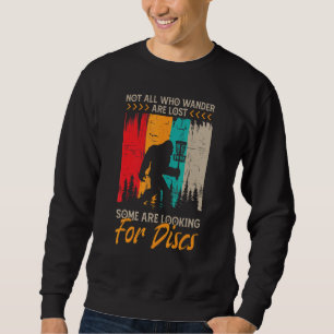 Not All Who Wander Are Lost Some Are Searching Dis Sweatshirt