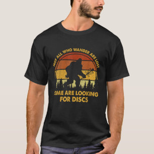Not All Who Wander Are Lost Some Looking For Discs T-Shirt