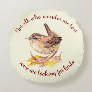 Not all Who Wander Lost - Some looking for Birds Round Cushion