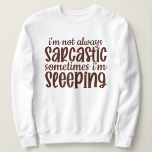 Not Always Sarcastic Funny Sweatshirt