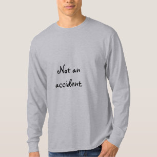 Not an accident. T-Shirt