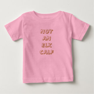 NOT AN ELK CALF BABY T-Shirt