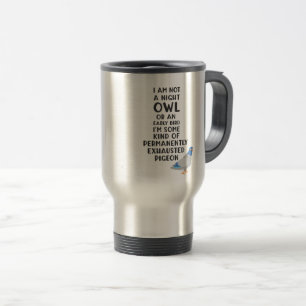 Not An Owl Or Early Bird, I'm An Exhausted Pigeon Travel Mug