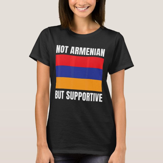 Not Armenian But Supportive Armenia Flag Support T-Shirt (Front)