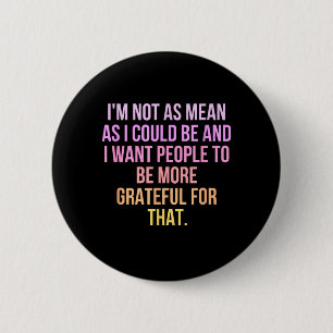Not As Mean As Could Be - Funny Humour Saying 6 Cm Round Badge