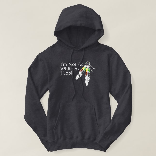 Not as White As I Look Native American T-Shirt Hoodie (Design Front)