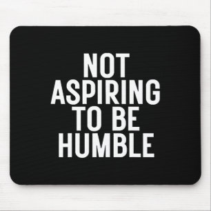 Not Aspiring To Be Humble 1 Mouse Mat