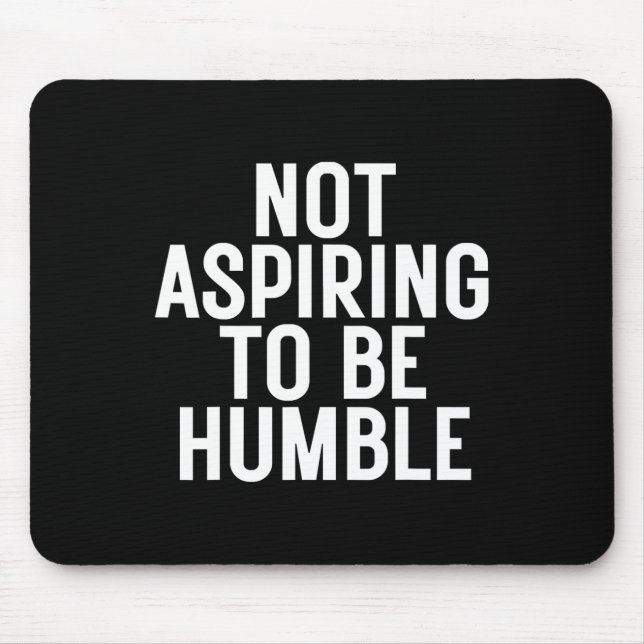 Not Aspiring To Be Humble 1  Mouse Mat (Front)