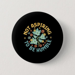 Not Aspiring To Be Humble Feminist Girl Power  6 Cm Round Badge
