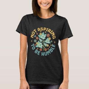 Not Aspiring To Be Humble Feminist Girl Power T-Shirt