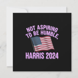 Not Aspiring to Be Humble - Kamala Harris 2024 Invitation