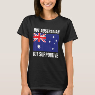 Not Australian But Supportive Australia Flag Suppo T-Shirt