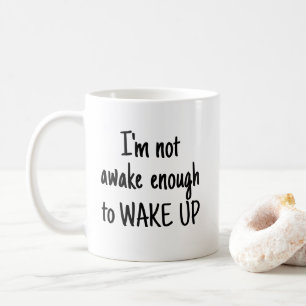 Not Awake Enough To Wake Up Funny Coffee Mug
