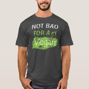 Not Bad For a Vegan - Vegetarians - Gym Workout T- T-Shirt