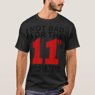 Not Bad For The 11th Ranked Team In The Country T-Shirt