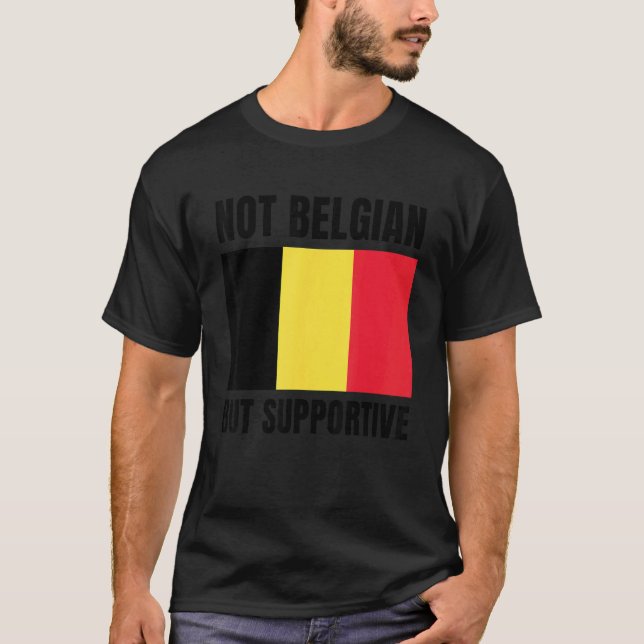 Not Belgian But Supportive Belgium Flag Support T-Shirt (Front)