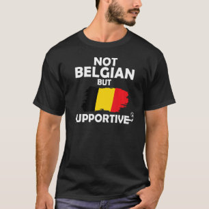 Not Belgian But Supportive Belgium Soccer Football T-Shirt