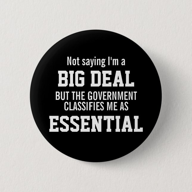 Not Big Deal Government Classifies Me Essential 6 Cm Round Badge (Front)