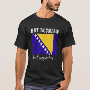Not Bosnian But Supportive Bosnia And Herzegovina T-Shirt