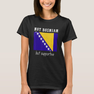 Not Bosnian But Supportive Bosnia And Herzegovina T-Shirt
