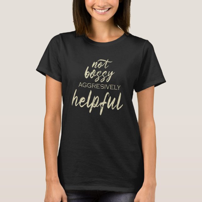Not Bossy Aggressively Helpful T-Shirt (Front)