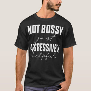 Not Bossy Just Aggressively Helpful 1 T-Shirt