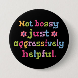Not bossy just aggressively helpful 7.5 cm round badge