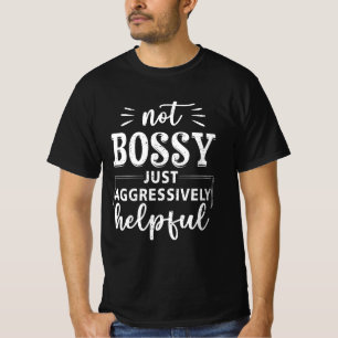 Not Bossy Just Aggressively Helpful Funny Sayings T-Shirt