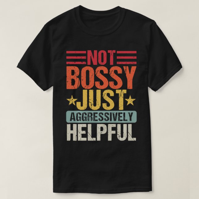 Not Bossy Just Aggressively Helpful Funny  T-Shirt (Design Front)