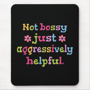 Not bossy just aggressively helpful mouse mat