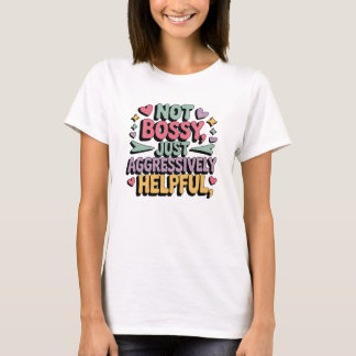 Not Bossy Just Aggressively Helpful T-Shirt
