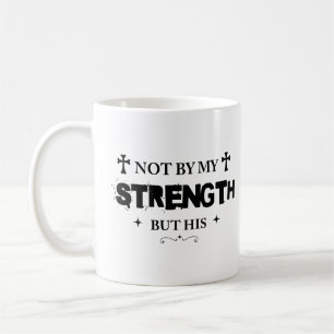 Not By My Strength But His Bible Quote Jesus Lover Coffee Mug